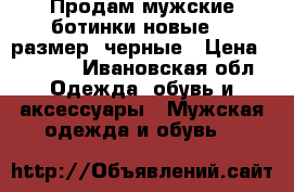 Продам мужские ботинки новые 43 размер, черные › Цена ­ 2 000 - Ивановская обл. Одежда, обувь и аксессуары » Мужская одежда и обувь   